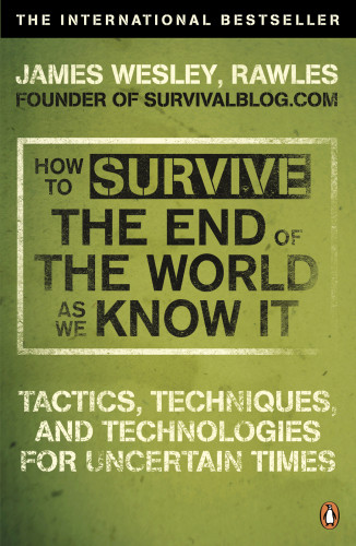 How To Survive The End Of The World As We Know It Tactics Techniques And Technologies For Uncertain Times Rawles