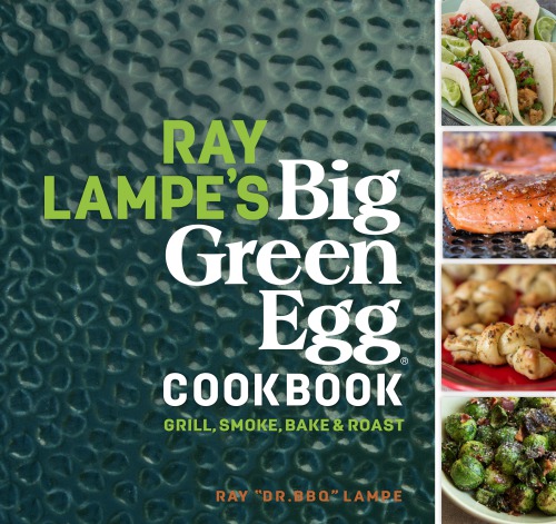 Ray Lampes Big Green Egg Cookbook Ray Lampe