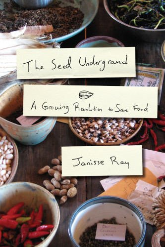 The Seed Underground A Growing Revolution To Save Food Janisse Ray