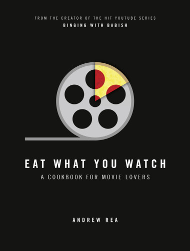 Eat What You Watch A Cookbook For Movie Lovers Rea Andrew