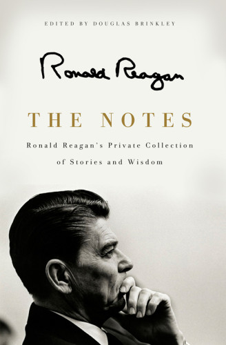 The Notes Ronald Reagans Private Collection Of Stories And Wisdom Reagan