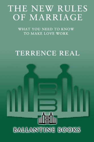 The New Rules Of Marriage What You Need To Know To Make Love Work 1st Edition Terrence Real