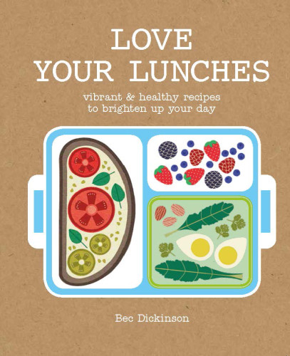 Love Your Lunches Vibrant Healthy Recipes To Brighten Up Your Day Rebecca Dickinson