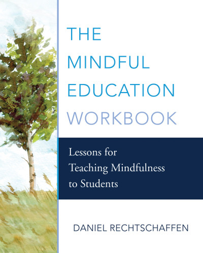 The Mindful Education Workbook Lessons For Teaching Mindfulness To Students First Edition Daniel Rechtschaffen