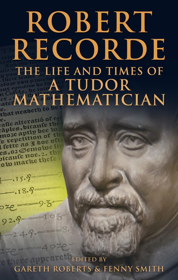 Robert Recorde The Life And Times Of A Tudor Mathematician Recorde