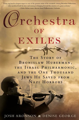 Orchestra Of Exiles The Story Of Bronislaw Huberman The Israel Philharmonic And The One Thousand Jews He Saved From Nazi Horrors Josh Aronson