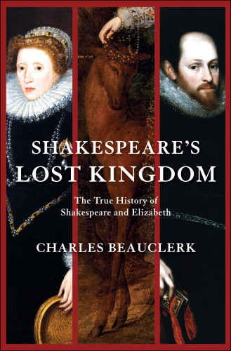 Shakespeares Lost Kingdom The True History Of Shakespeare And Elizabeth Beauclerk