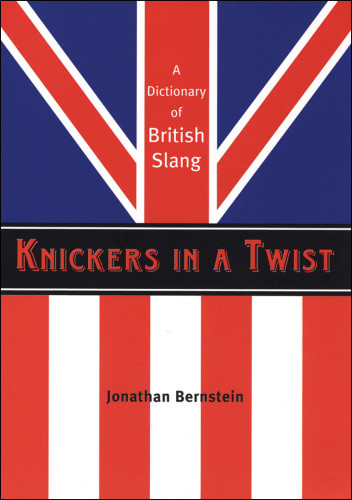 Knickers In A Twist A Dictionary Of British Slang Jonathan Bernstein
