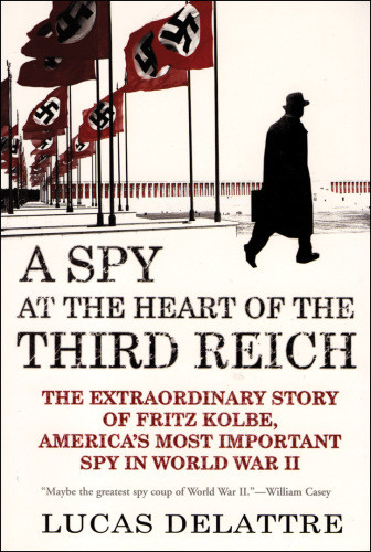 A Spy At The Heart Of The Third Reich The Extraordinary Story Of Fritz Kolbe Americas Most Important Spy In World War Ii Recorded Books
