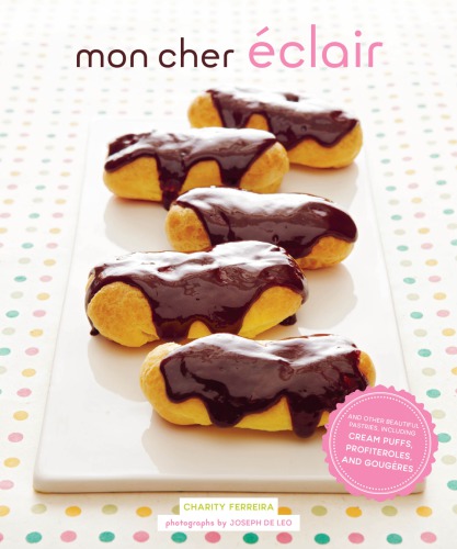 Mon Cher Eclair And Other Beautiful Pastries Including Cream Puffs Profiteroles And Gougeres Recorded Books