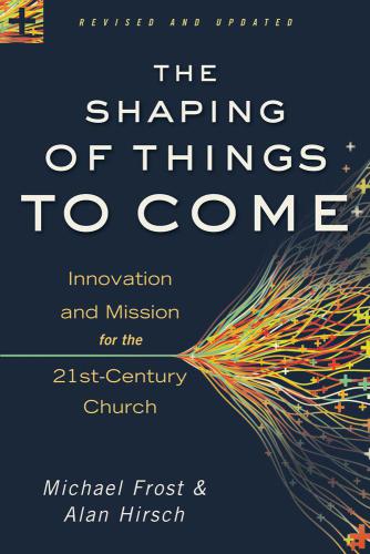 The Shaping Of Things To Come Innovation And Mission For The 21stcentury Church Recorded Books