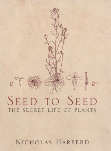 Seed To Seed The Secret Life Of Plants Nicholas Harberd