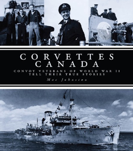 Corvettes Canada Convoy Veterans Of Wwii Tell Their True Stories Recorded Books
