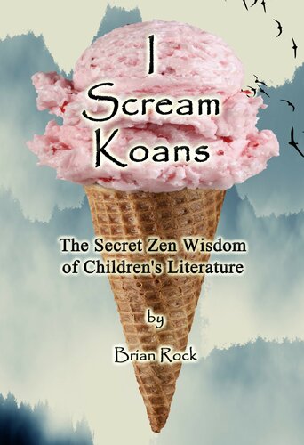 I Scream Koans The Secret Zen Wisdom Of Childrens Literature Brian Rock