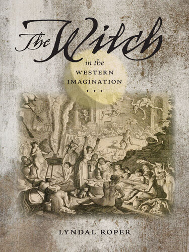 The Witch In The Western Imagination Lyndal Roper