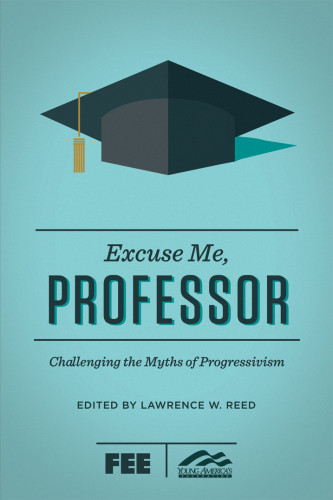 Excuse Me Professor Challenging The Myths Of Progressivism Reed