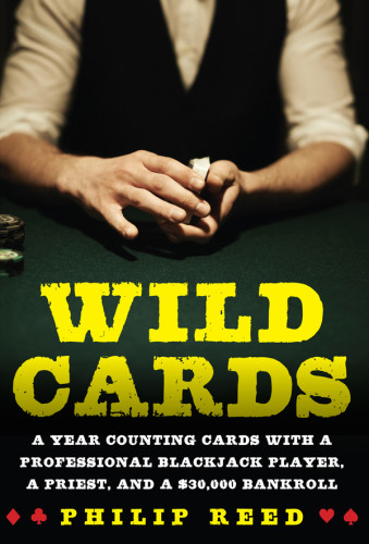 Wild Cards A Year Counting Cards With A Professional Blackjack Player A Priest And A 30000 Bankroll Reed