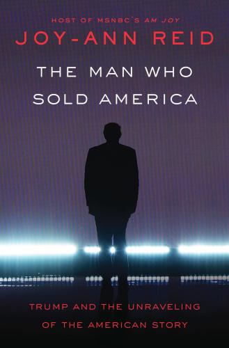 The Man Who Sold America Trump And The Unraveling Of The American Story Reid