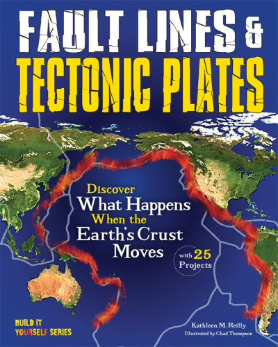 Fault Lines Tectonic Plates Discover What Happens When The Earths Crust Moves With 25 Projects Kathleen M Reilly