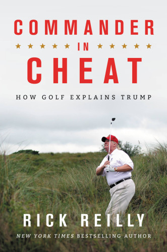 Commander In Cheat How Golf Explains Trump First Edition Reilly