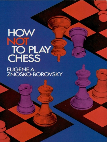 How Not To Play Chess Reinfeld Fredznoskoborovski Evgeni Aleksandrovich