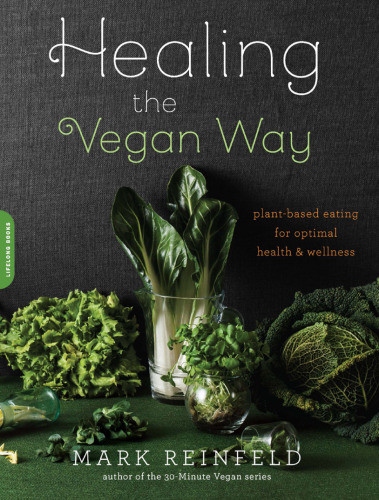Healing The Vegan Way Plantbased Eating For Optimal Health And Wellness First Da Capo Press Edition Mark Reinfeld