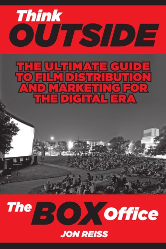 Think Outside The Box Office The Ultimate Guide To Film Distribution And Marketing For The Digital Era Jon Reiss