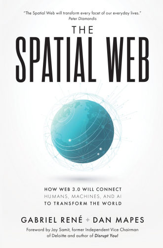 The Spatial Web How Web 30 Will Connect Humans Machines And Ai To Transform The World Ren