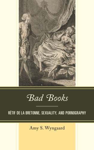 Bad Books Rtif De La Bretonne Sexuality And Pornography Nicolasedme Restif De La Bretonne