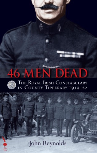 46 Men Dead The Royal Irish Constabulary In County Tipperary 191922 2016 Reynolds