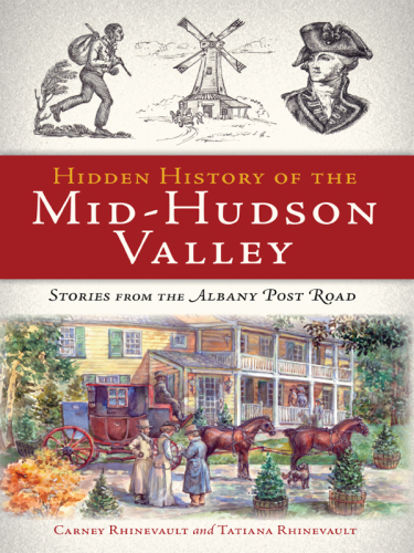 Hidden History Of The Midhudson Valley Stories From The Albany Post Road Carney Rhinevault