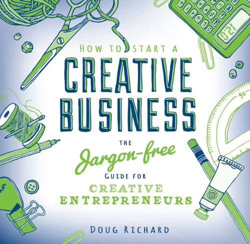 How To Start A Creative Business The Jargonfree Guide For Creative Entrepreneurs Richard