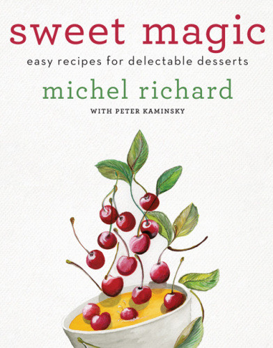 Sweet Magic Easy Recipes For Delectable Desserts 1st Ed Michel Richard