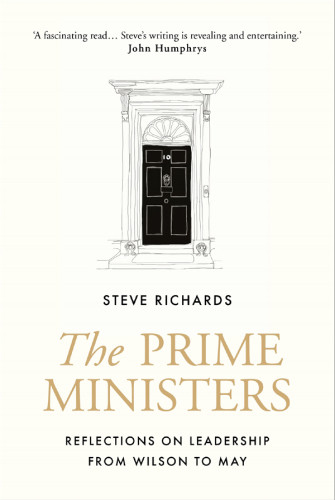 The Prime Ministers Reflections On Leadership From Wilson To May Main Steve Richards