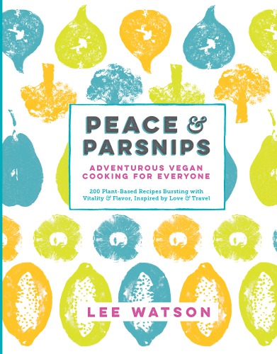 Peace Parsnips The Vegan Cookbook For Everyone Lee Watson