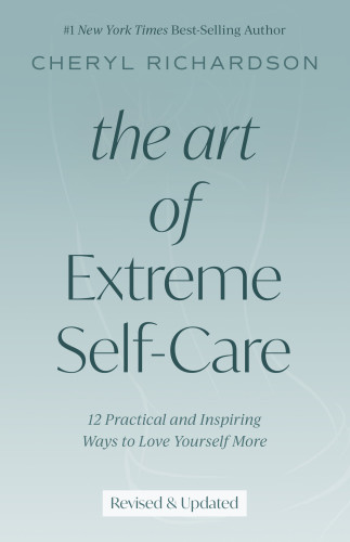 The Art Of Extreme Selfcare Second Edition Cheryl Richardson