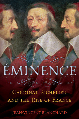 Minence Cardinal Richelieu And The Rise Of France Pbk Ed Richelieu