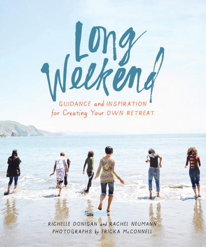 Long Weekend Guidance And Inspiration For Creating Your Own Personal Retreat Richelle Sigele Donigan