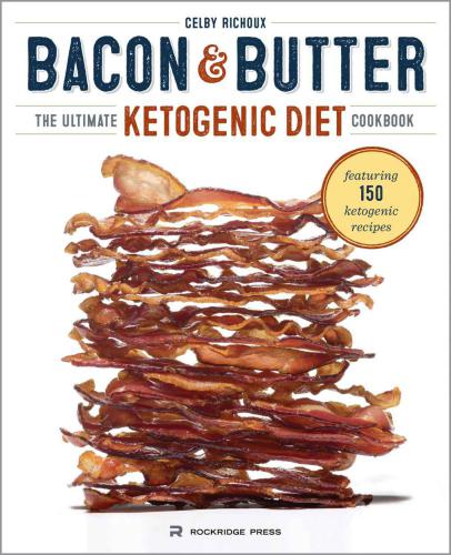 Bacon Butter The Ultimate Ketogenic Diet Cookbook 1st Edition Celby Richoux