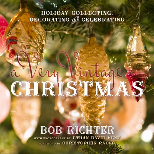 A Very Vintage Christmas Holiday Collecting Decorating And Celebrating 1st Edition Bob Richter