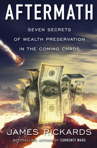 Aftermath Seven Secrets Of Wealth Preservation In The Coming Chaos Rickards