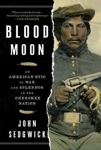 Blood Moon An American Epic Of War And Splendor In The Cherokee Nation First Simon And Schuster Trade Paperback Edition John Sedgwick
