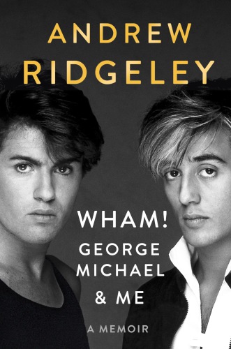 Wham George Michael And Me Andrew Ridgeley