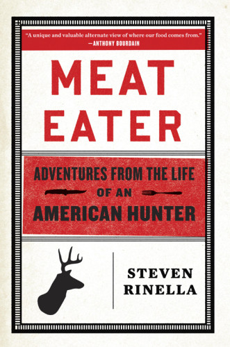 Meat Eater Adventures From The Life Of An American Hunter Unabridged Steven Rinella