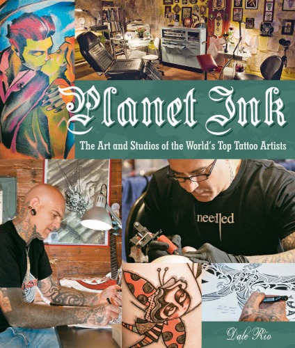 Planet Ink The Art And Studios Of The Worlds Top Tattoo Artists Dale Rio