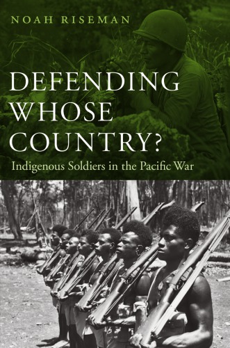 Defending Whose Country Indigenous Soldiers In The Pacific War Noah J Riseman