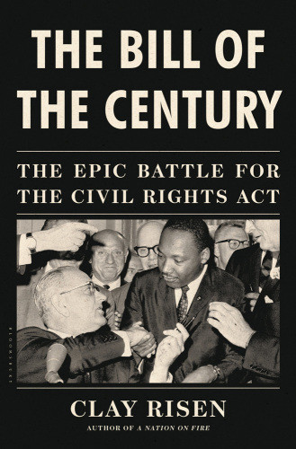 The Bill Of The Century The Epic Battle For The Civil Rights Act Risen