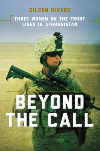 Beyond The Call Three Women On The Front Lines In Afghanistan First Edition Rivers