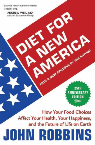 Diet For A New America 25th Anniversary Edition How Your Food Choices Affect Your Health Your Happiness And The Future Of Life On Earth 25th Anniversary John Robbins