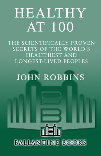 Healthy At 100 The Scientifically Proven Secrets Of The Worlds Healthiest And Longestlived Peoples Robbins